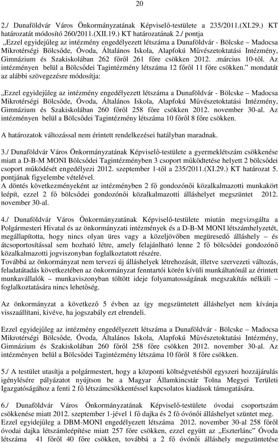 Szakiskolában 262 főről 261 főre csökken 2012..március 10-től. Az intézményen belül a Bölcsődei Tagintézmény létszáma 12 főről 11 főre csökken.