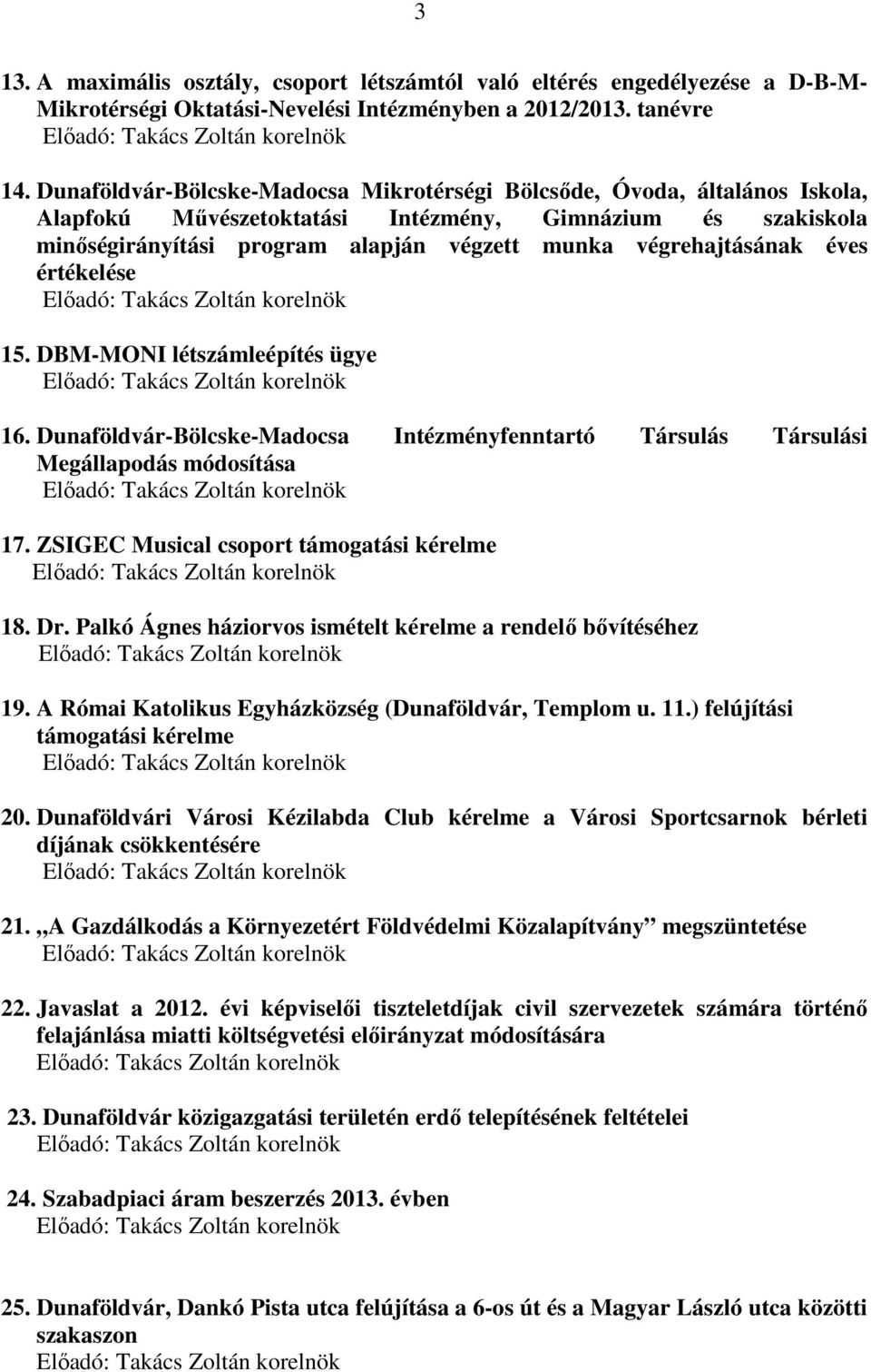 végrehajtásának éves értékelése 15. DBM-MONI létszámleépítés ügye 16. Dunaföldvár-Bölcske-Madocsa Intézményfenntartó Társulás Társulási Megállapodás módosítása 17.