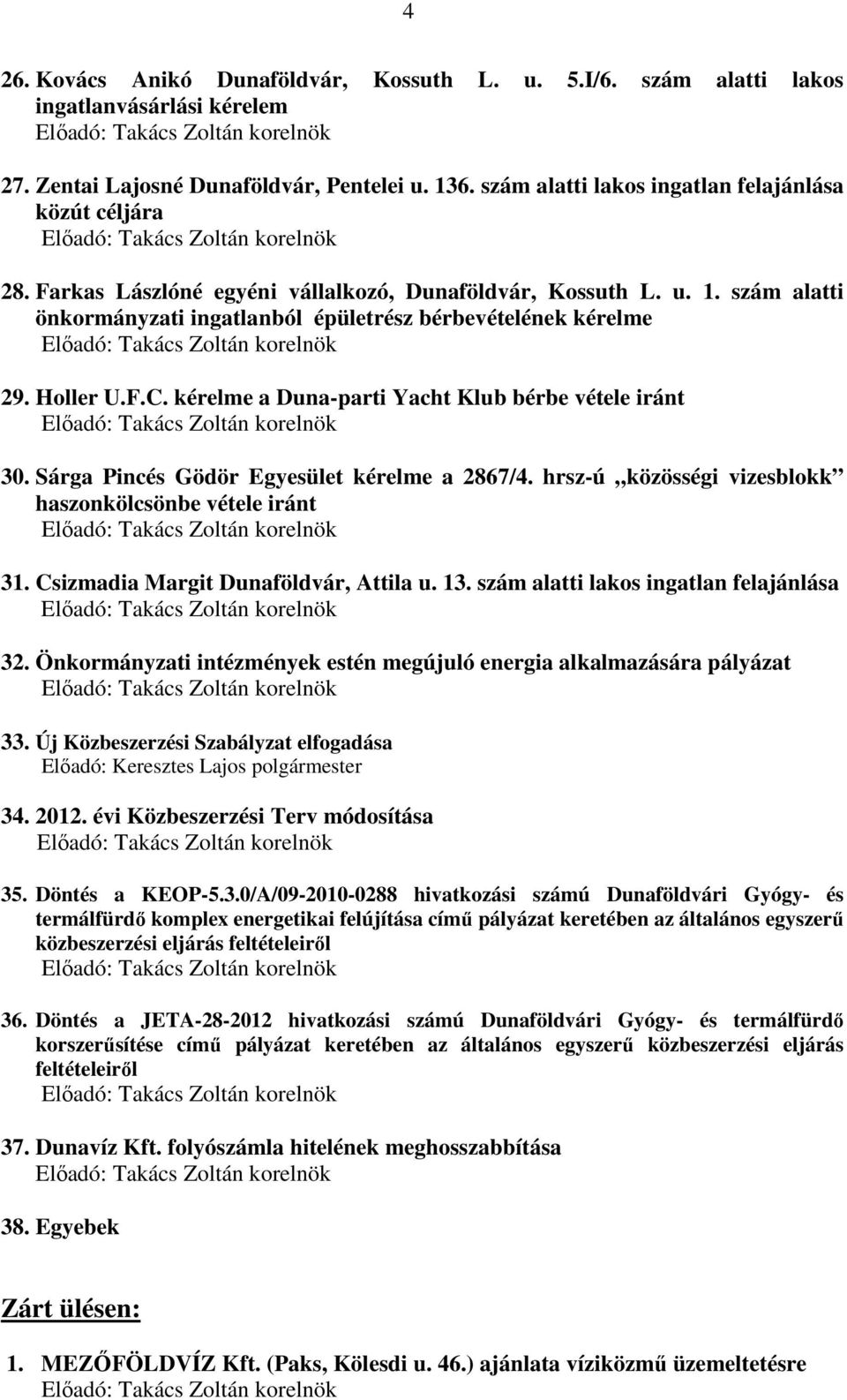 Holler U.F.C. kérelme a Duna-parti Yacht Klub bérbe vétele iránt 30. Sárga Pincés Gödör Egyesület kérelme a 2867/4. hrsz-ú közösségi vizesblokk haszonkölcsönbe vétele iránt 31.