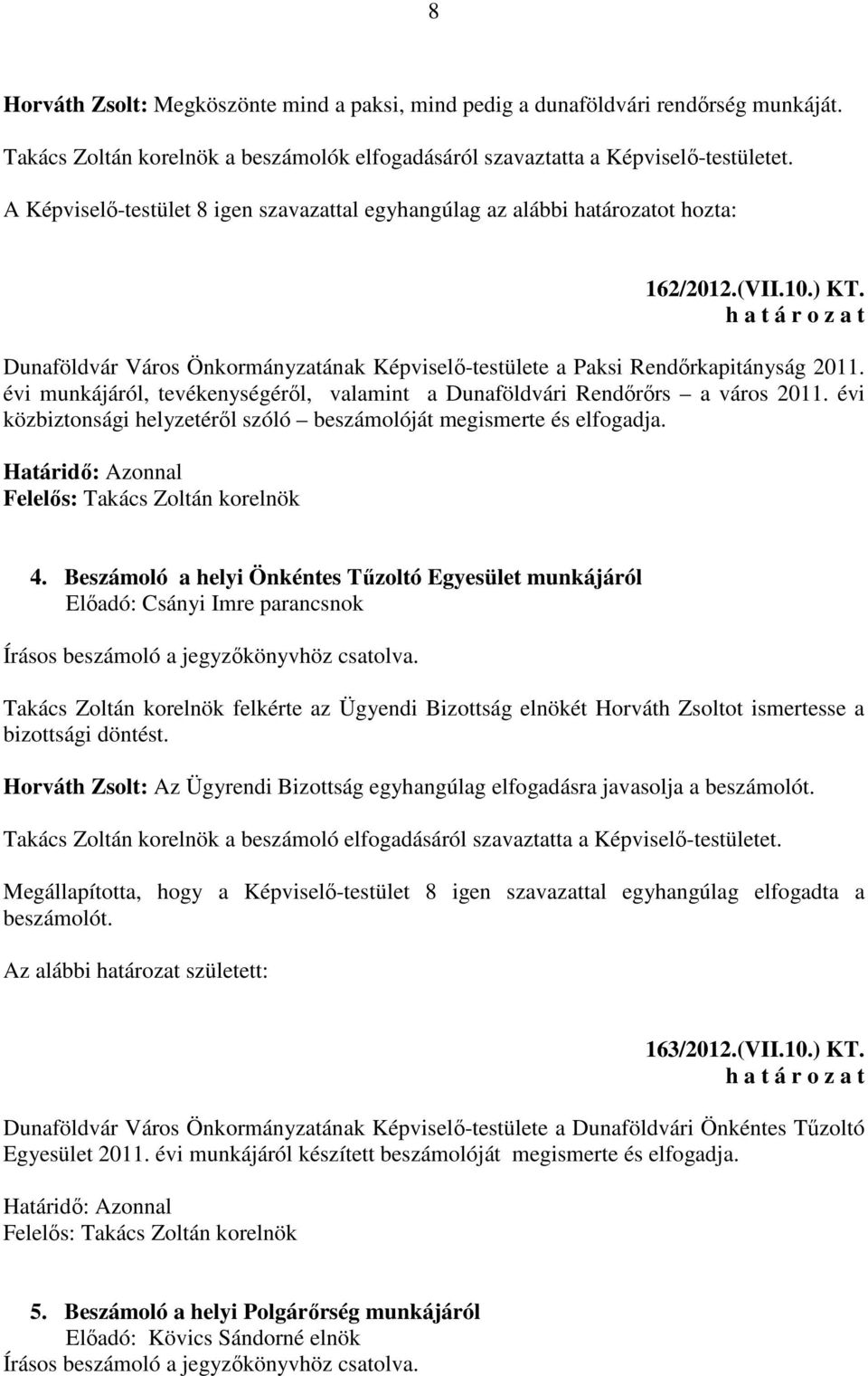 évi munkájáról, tevékenységéről, valamint a Dunaföldvári Rendőrőrs a város 2011. évi közbiztonsági helyzetéről szóló beszámolóját megismerte és elfogadja. Határidő: Azonnal 4.