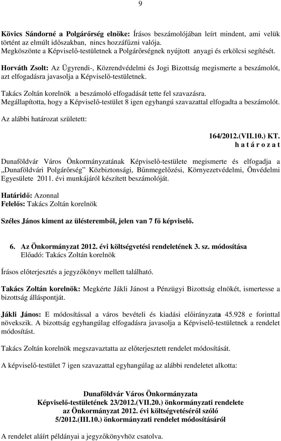 Horváth Zsolt: Az Ügyrendi-, Közrendvédelmi és Jogi Bizottság megismerte a beszámolót, azt elfogadásra javasolja a Képviselő-testületnek.