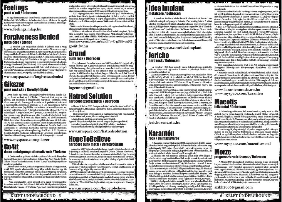 hu Forgiveness Denied metalcore / Szeged A zenekar 2008 májusában alakult és Júliusra már a világ legígéretesebb bandáikén tartottak számon minket.