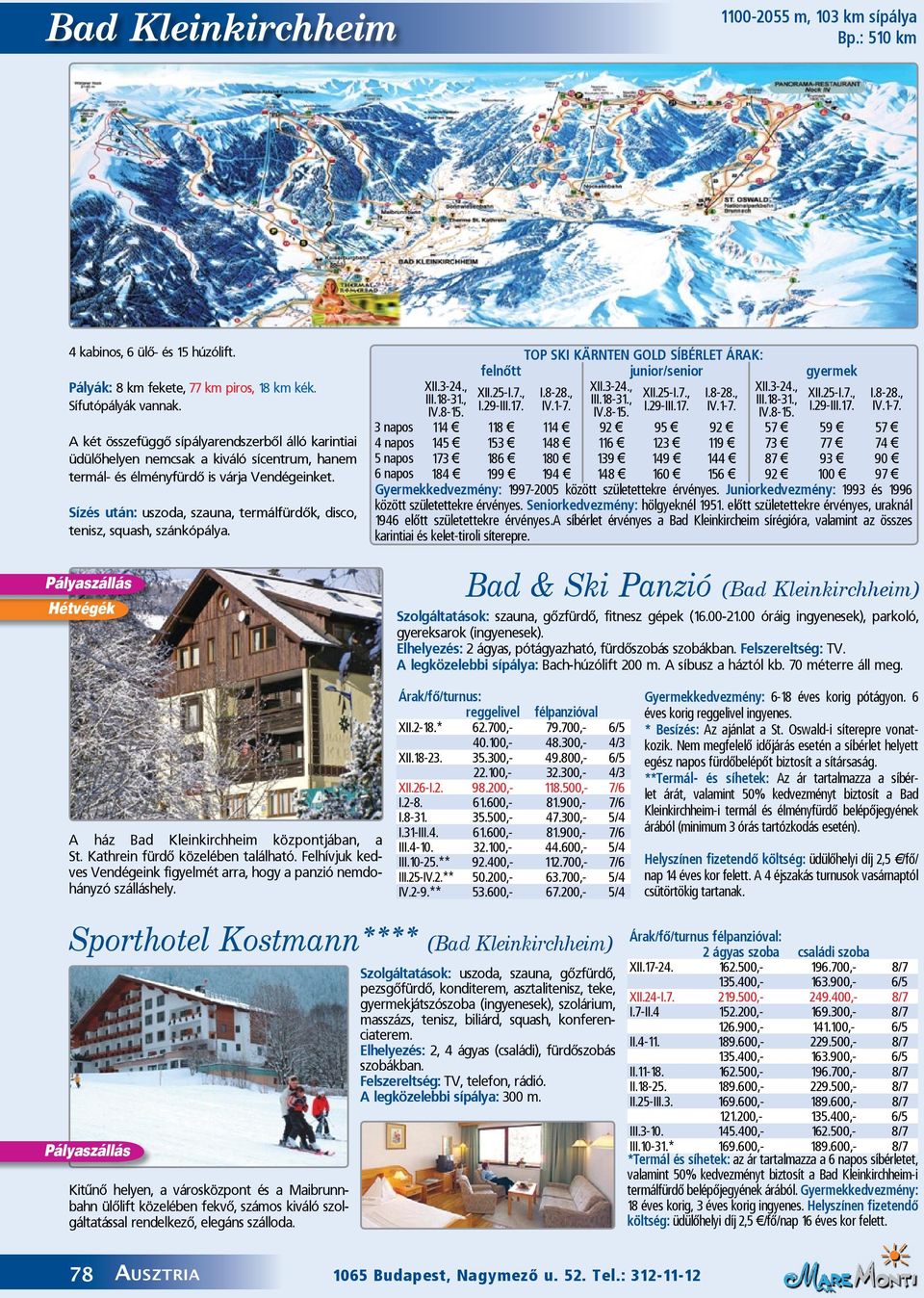 Sí zés után: uszo da, szau na, termálfürdôk, disco, te nisz, squash, szánkópálya. XII.3-24., III.18-31., IV.8-15. TOP SKI KÄRNTEN GOLD SÍBÉRLET ÁRAK: felnôtt junior/senior XII.25-I.7., I.8-28., XII.