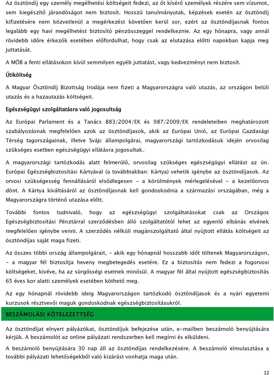 rendelkeznie. Az egy hónapra, vagy annál rövidebb időre érkezők esetében előfordulhat, hogy csak az elutazása előtti napokban kapja meg juttatását.