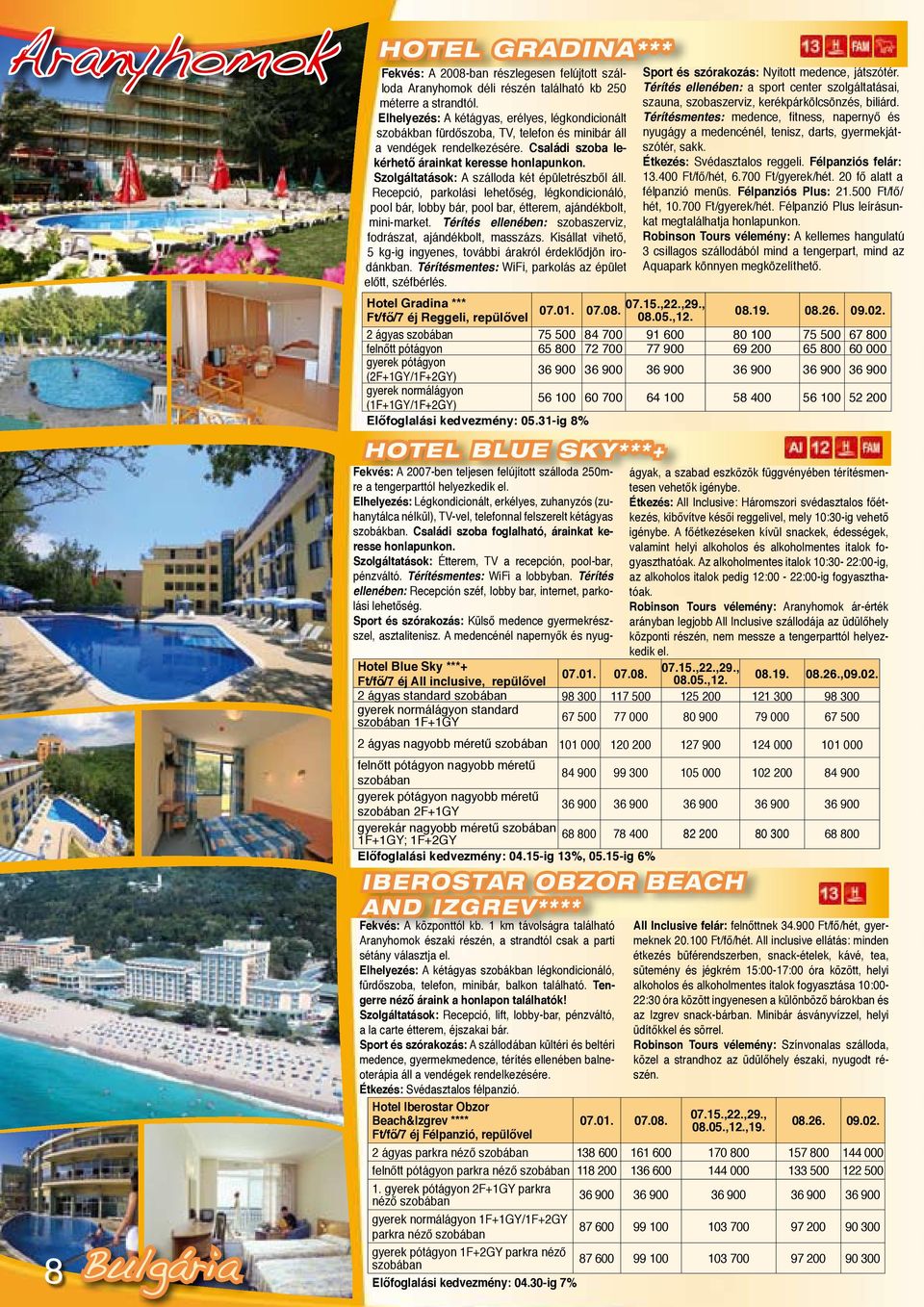 Szolgáltatások: A szálloda két épületrészből áll. Recepció, parkolási lehetőség, légkondicionáló, pool bár, lobby bár, pool bar, étterem, ajándékbolt, mini-market.