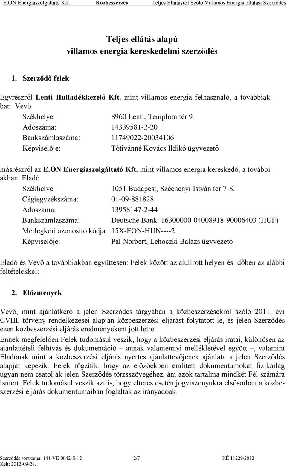 mint villamos energia kereskedő, a továbbiakban: Eladó Székhelye: 1051 Budapest, Széchenyi István tér 7-8.