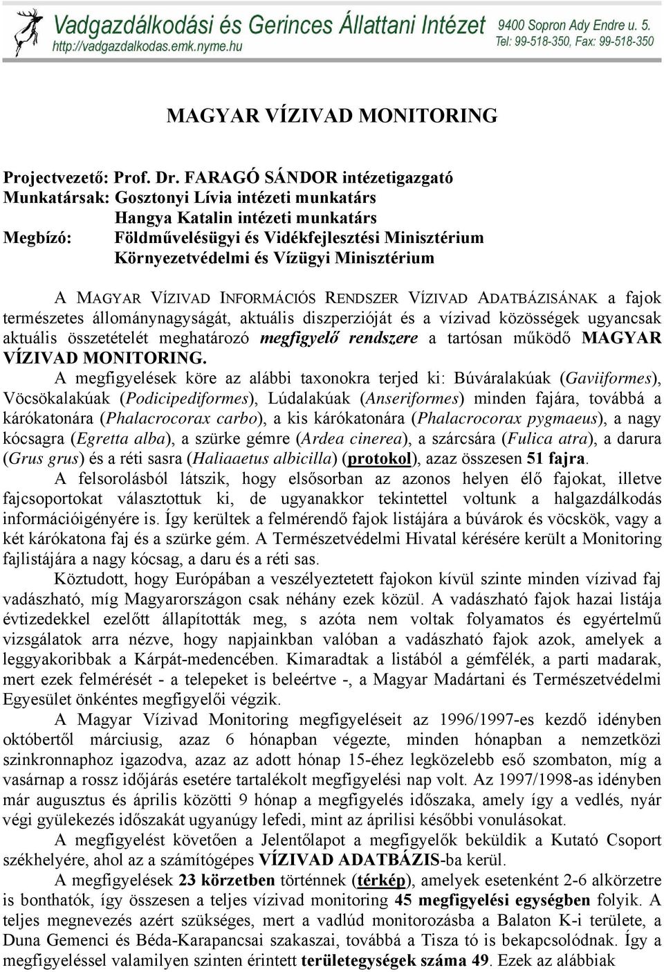 Minisztérium A MAGYAR VÍZIVAD INFORMÁCIÓS RENDSZER VÍZIVAD ADATBÁZISÁNAK a fajok természetes állománynagyságát, aktuális diszperzióját és a vízivad közösségek ugyancsak aktuális összetételét