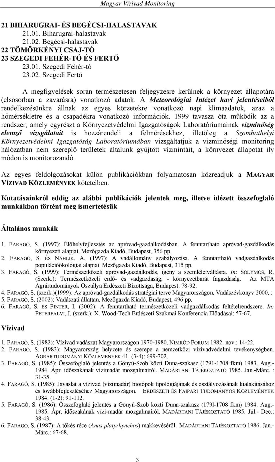 Szegedi Fertő A megfigyelések során természetesen feljegyzésre kerülnek a környezet állapotára (elsősorban a zavarásra) vonatkozó adatok.