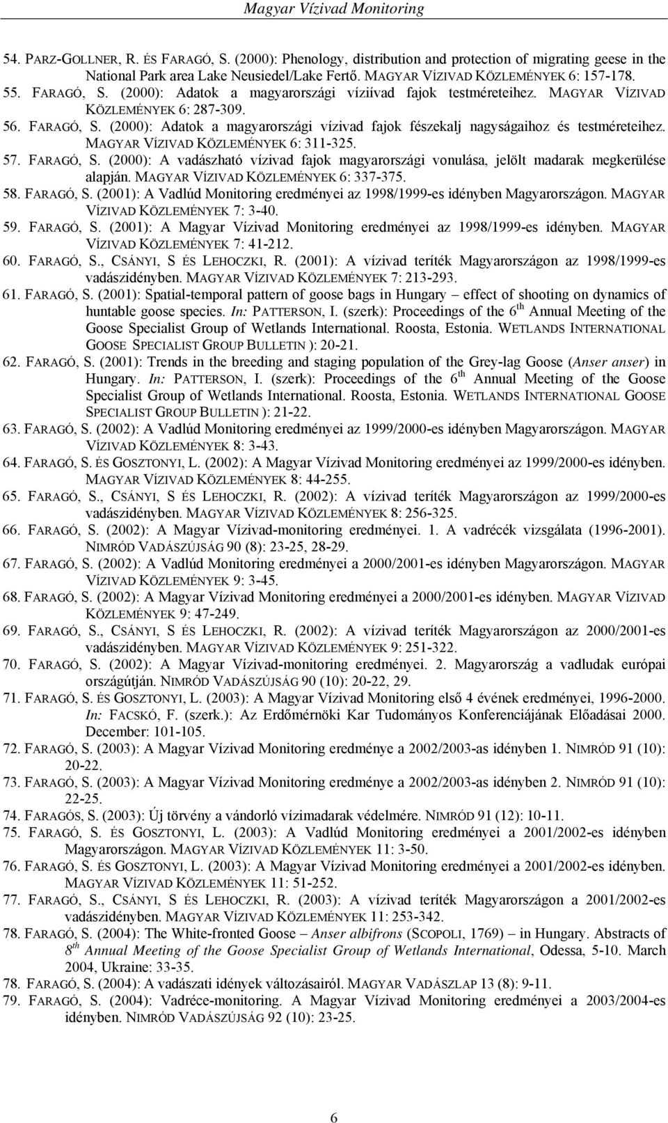 (2000): Adatok a magyarországi vízivad fajok fészekalj nagyságaihoz és testméreteihez. MAGYAR VÍZIVAD KÖZLEMÉNYEK 6: 311-325. 57. FARAGÓ, S.