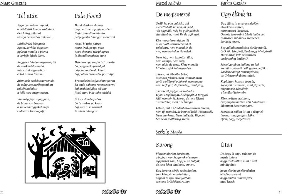 Zúzmarás szelek ostoroznak, de a fagyott keréknyomban szülőfalud alatt a hólé meg-megmoccan. Van még foga a fagynak, de bízzunk a Napban a serkenő rügyeket majd kedvedre kicsalogatja.