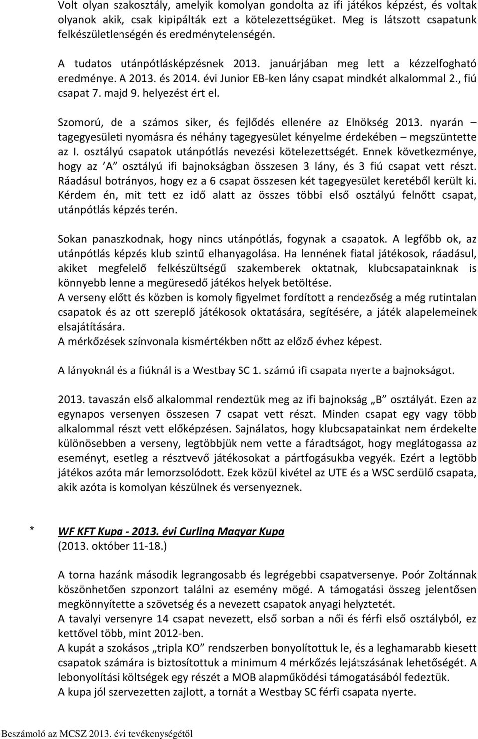 évi Junior EB-ken lány csapat mindkét alkalommal 2., fiú csapat 7. majd 9. helyezést ért el. Szomorú, de a számos siker, és fejlődés ellenére az Elnökség 2013.