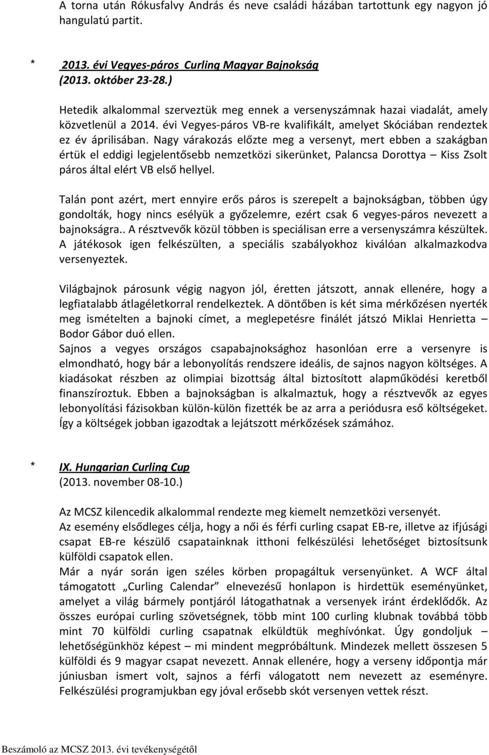 Nagy várakozás előzte meg a versenyt, mert ebben a szakágban értük el eddigi legjelentősebb nemzetközi sikerünket, Palancsa Dorottya Kiss Zsolt páros által elért VB első hellyel.
