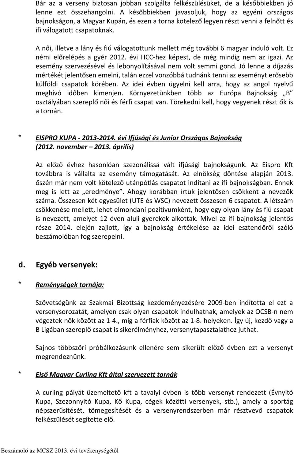 A női, illetve a lány és fiú válogatottunk mellett még további 6 magyar induló volt. Ez némi előrelépés a gyér 2012. évi HCC-hez képest, de még mindig nem az igazi.