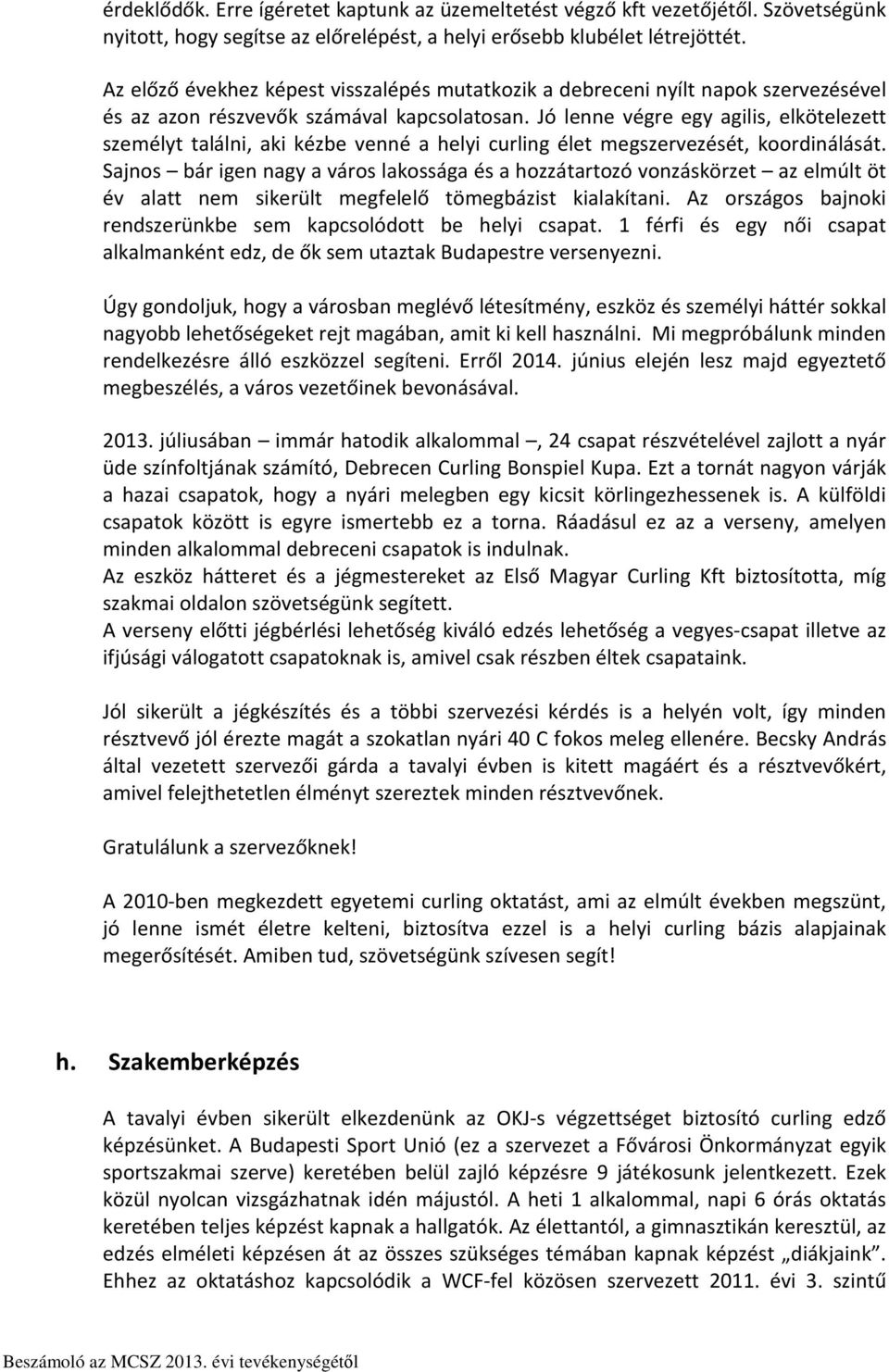 Jó lenne végre egy agilis, elkötelezett személyt találni, aki kézbe venné a helyi curling élet megszervezését, koordinálását.