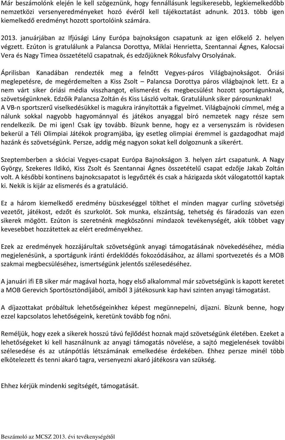 Ezúton is gratulálunk a Palancsa Dorottya, Miklai Henrietta, Szentannai Ágnes, Kalocsai Vera és Nagy Tímea összetételű csapatnak, és edzőjüknek Rókusfalvy Orsolyának.