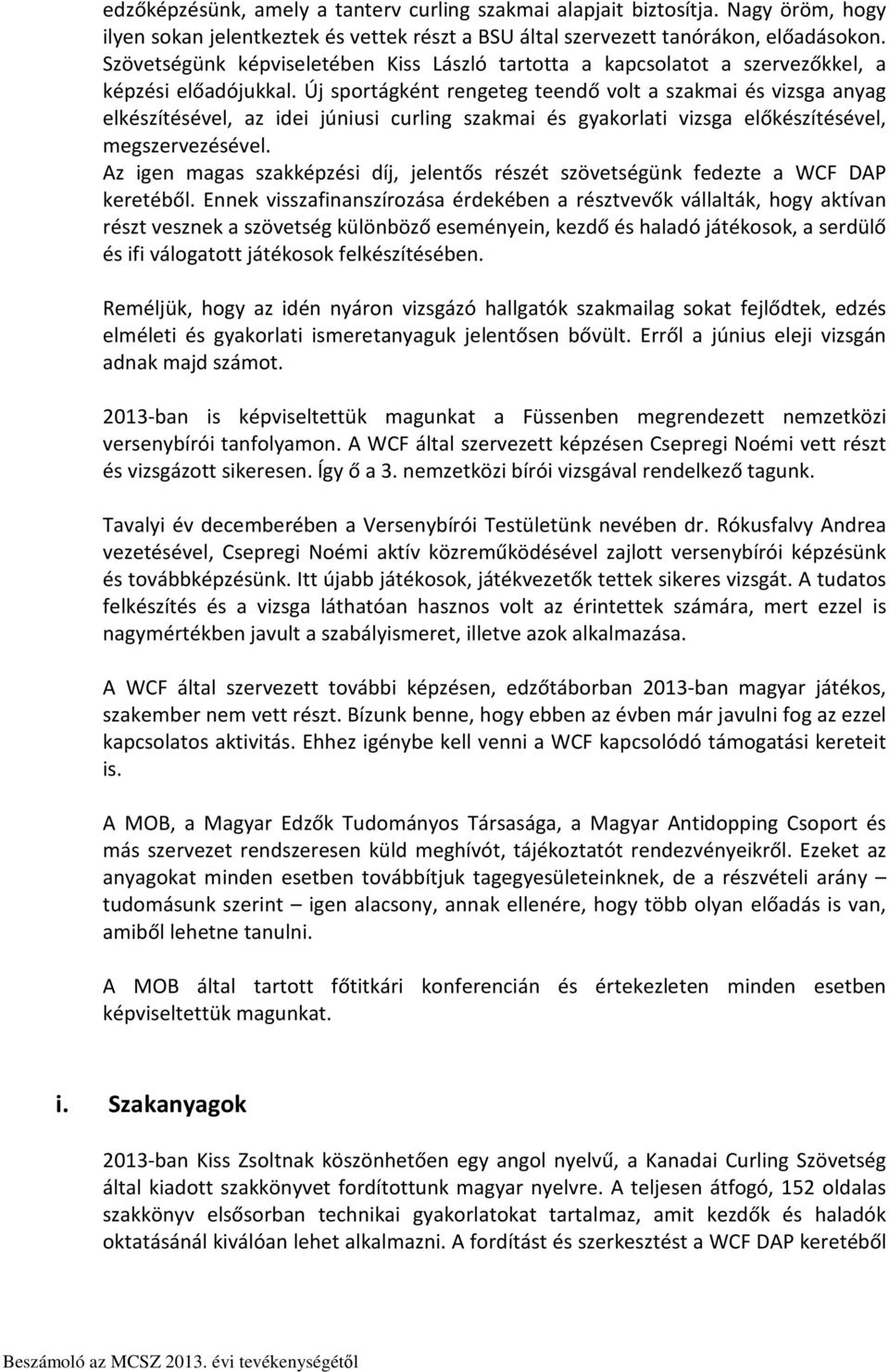 Új sportágként rengeteg teendő volt a szakmai és vizsga anyag elkészítésével, az idei júniusi curling szakmai és gyakorlati vizsga előkészítésével, megszervezésével.