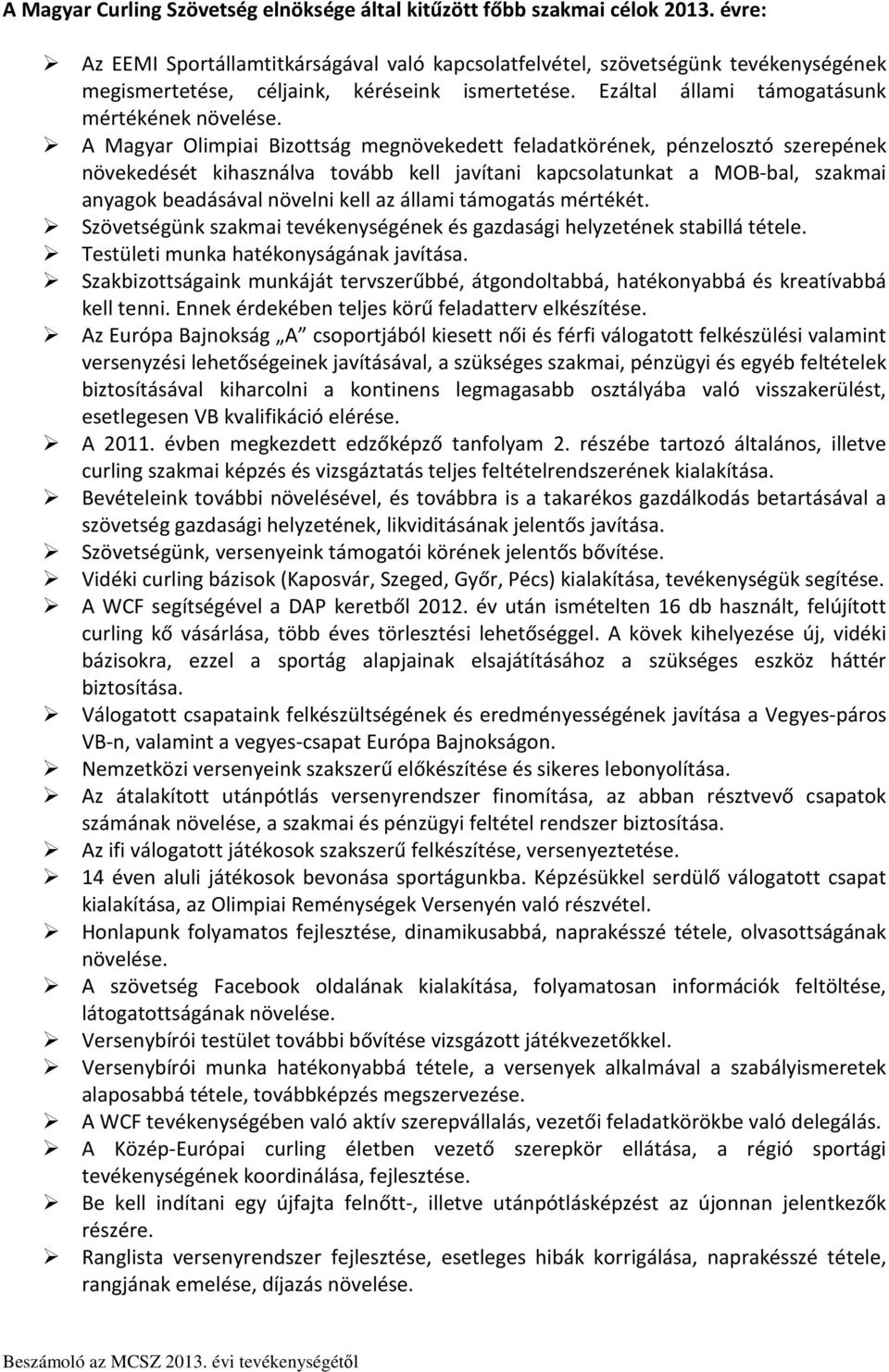A Magyar Olimpiai Bizottság megnövekedett feladatkörének, pénzelosztó szerepének növekedését kihasználva tovább kell javítani kapcsolatunkat a MOB-bal, szakmai anyagok beadásával növelni kell az