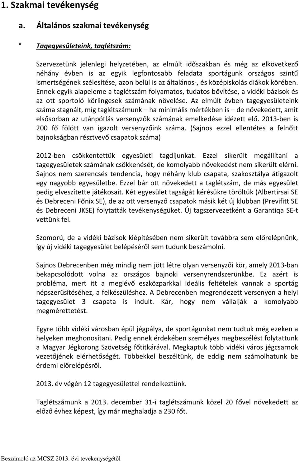 országos szintű ismertségének szélesítése, azon belül is az általános-, és középiskolás diákok körében.