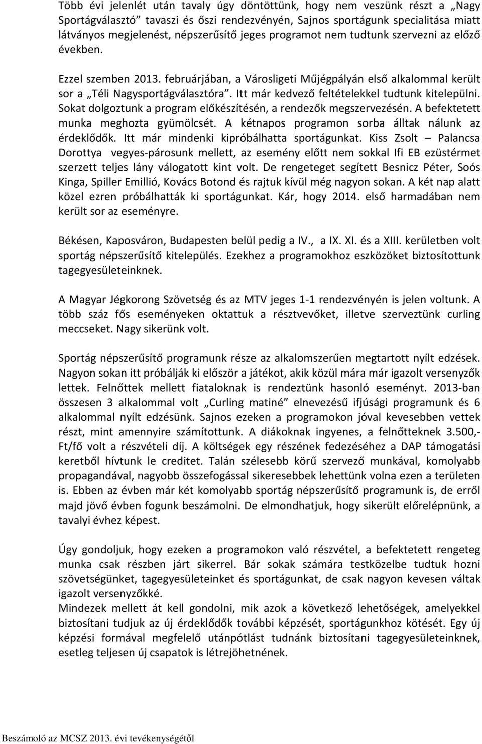 Itt már kedvező feltételekkel tudtunk kitelepülni. Sokat dolgoztunk a program előkészítésén, a rendezők megszervezésén. A befektetett munka meghozta gyümölcsét.