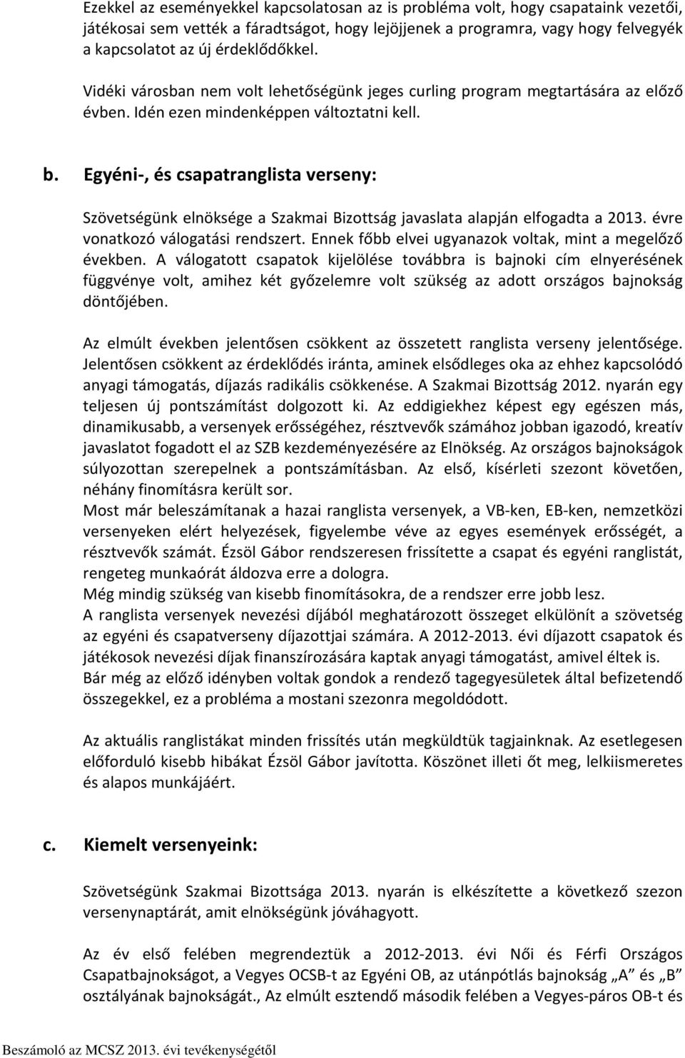 Egyéni-, és csapatranglista verseny: Szövetségünk elnöksége a Szakmai Bizottság javaslata alapján elfogadta a 2013. évre vonatkozó válogatási rendszert.