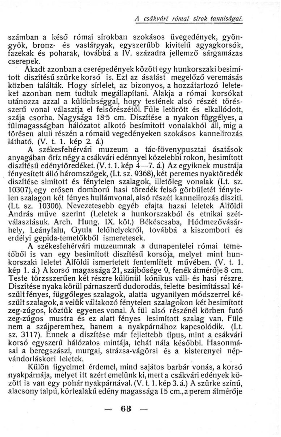 Hogy sírlelet, az bizonyos, a hozzátartozó leleteket azonban nem tudtuk megállapítani.