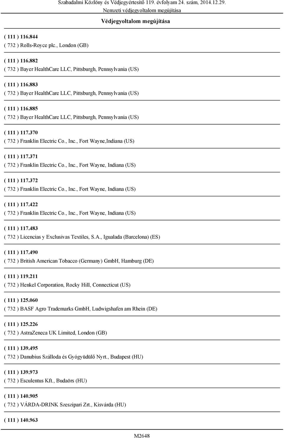 490 ( 732 ) British American Tobacco (Germany) GmbH, Hamburg (DE) ( 111 ) 119.211 ( 732 ) Henkel Corporation, Rocky Hill, Connecticut (US) ( 111 ) 125.