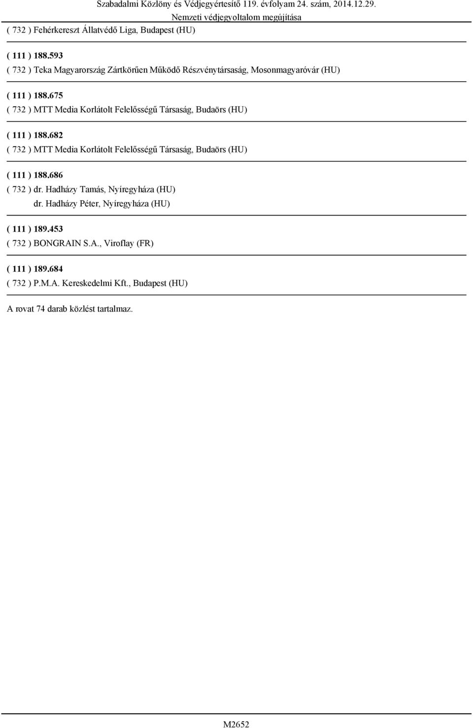 675 ( 732 ) MTT Media Korlátolt Felelősségű Társaság, Budaörs (HU) ( 111 ) 188.