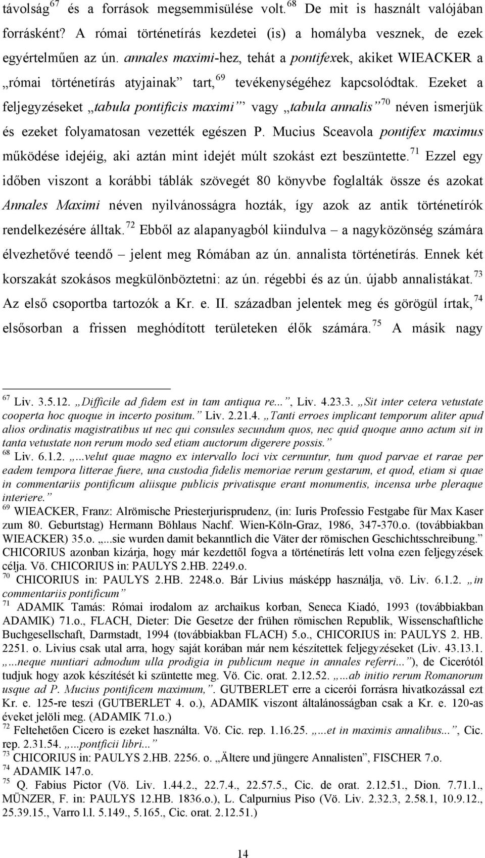 Ezeket a feljegyzéseket tabula pontificis maximi vagy tabula annalis 70 néven ismerjük és ezeket folyamatosan vezették egészen P.
