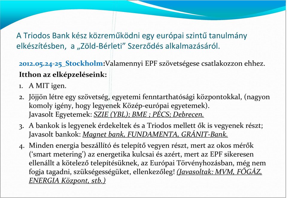 Javasolt Egyetemek: SZIE (YBL); BME ; PÉCS; Debrecen. 3. A bankok is legyenek érdekeltek és a Triodos mellett ők is vegyenek részt; Javasolt bankok: Magnet bank, FUNDAMENTA, GRÁNIT-Bank. 4.