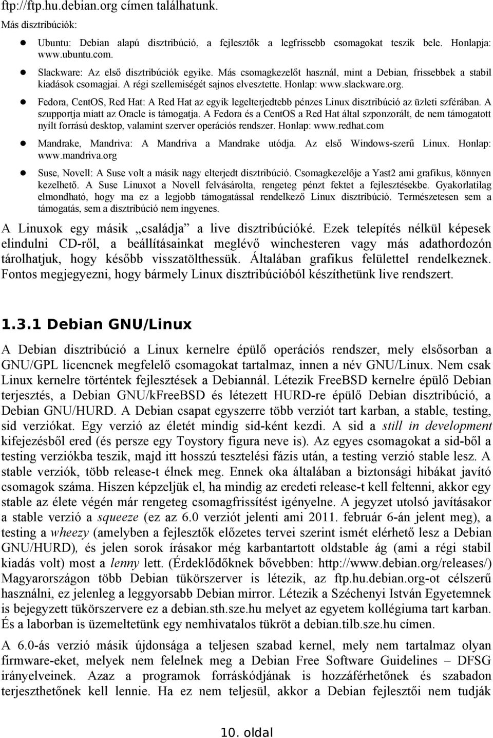 Fedora, CentOS, Red Hat: A Red Hat az egyik legelterjedtebb pénzes Linux disztribúció az üzleti szférában. A szupportja miatt az Oracle is támogatja.