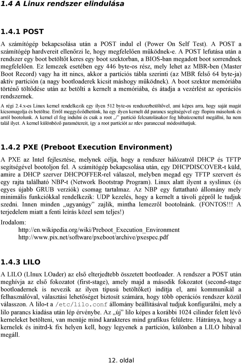 Ez lemezek esetében egy 446 byte-os rész, mely lehet az MBR-ben (Master Boot Record) vagy ha itt nincs, akkor a partíciós tábla szerinti (az MBR felső 64 byte-ja) aktív partíción (a nagy bootloaderek