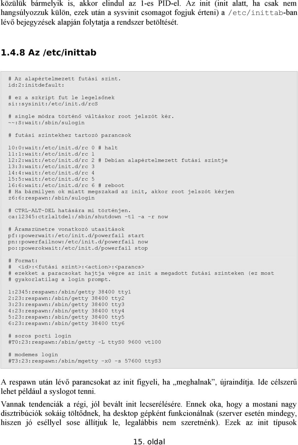 8 Az /etc/inittab # Az alapértelmezett futási szint. id:2:initdefault: # ez a szkript fut le legelsőnek si::sysinit:/etc/init.d/rcs # single módra történő váltáskor root jelszót kér.