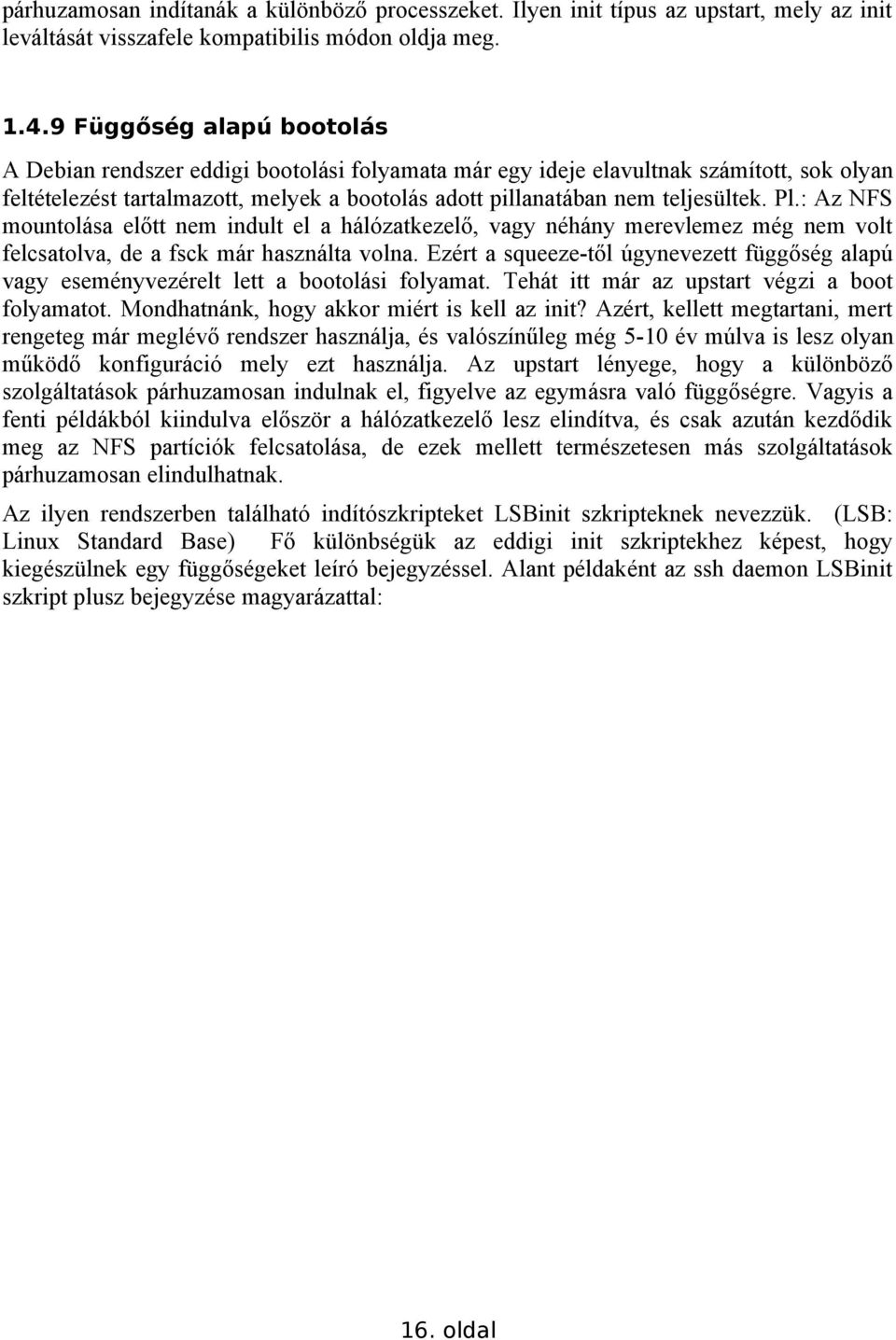Pl.: Az NFS mountolása előtt nem indult el a hálózatkezelő, vagy néhány merevlemez még nem volt felcsatolva, de a fsck már használta volna.