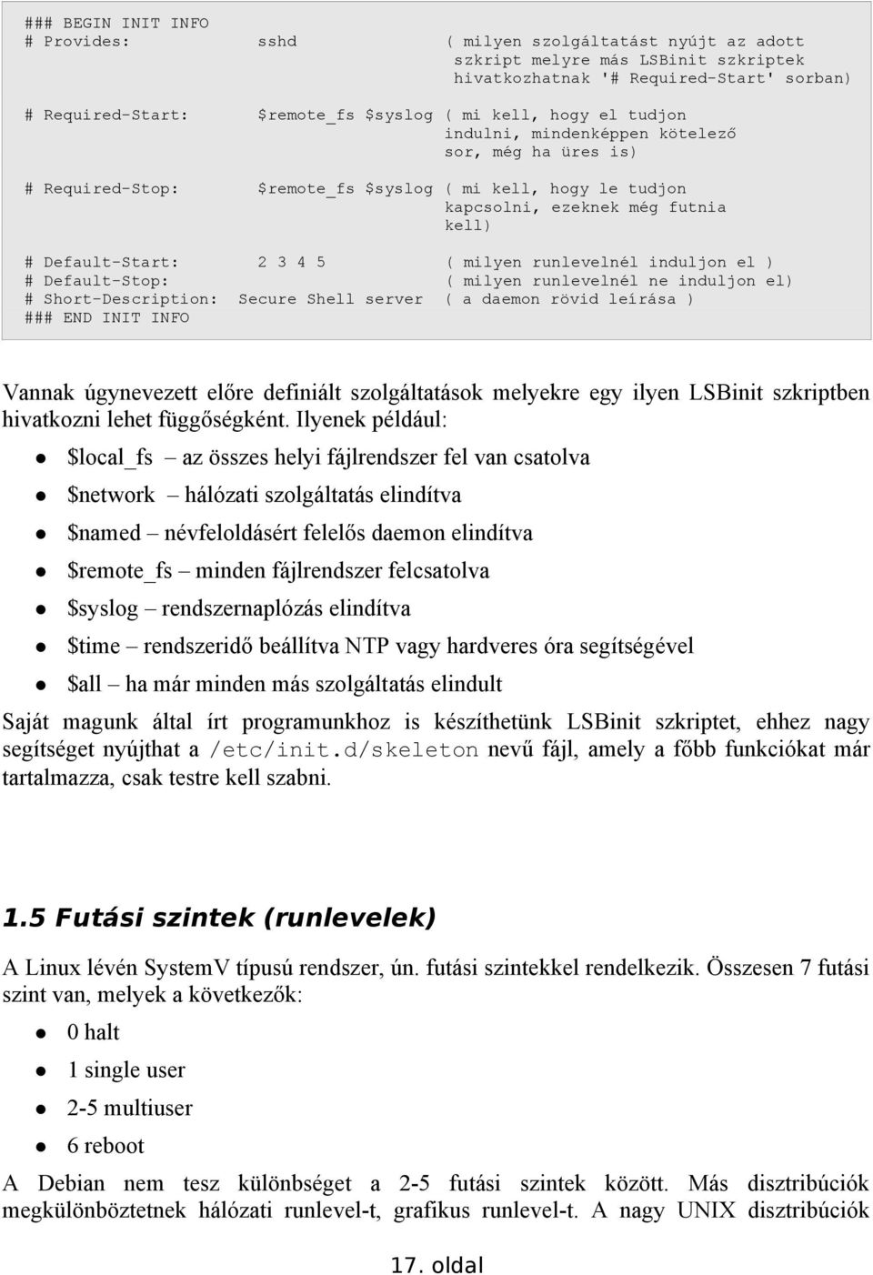 milyen runlevelnél induljon el ) # Default-Stop: ( milyen runlevelnél ne induljon el) # Short-Description: Secure Shell server ( a daemon rövid leírása ) ### END INIT INFO Vannak úgynevezett előre