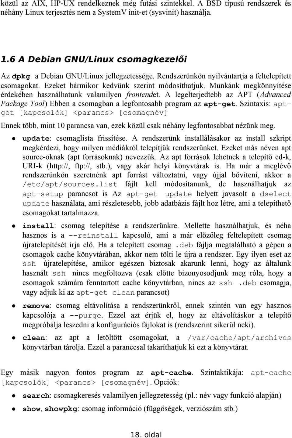 Munkánk megkönnyítése érdekében használhatunk valamilyen frontendet. A legelterjedtebb az APT (Advanced Package Tool) Ebben a csomagban a legfontosabb program az apt-get.