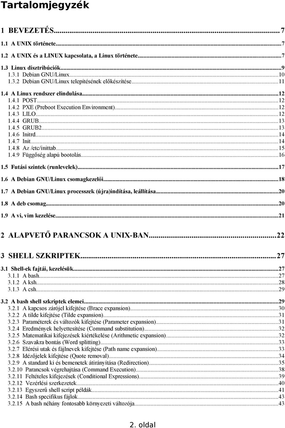 ..15 1.4.9 Függőség alapú bootolás...16 1.5 Futási szintek (runlevelek)...17 1.6 A Debian GNU/Linux csomagkezelői...18 1.7 A Debian GNU/Linux processzek (újra)indítása, leállítása...20 1.
