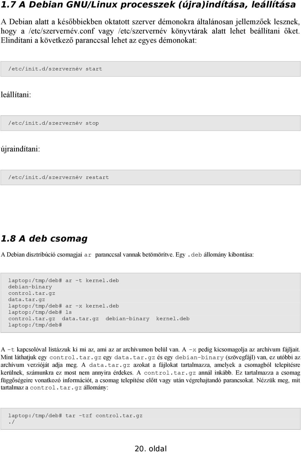 d/szervernév stop újraindítani: /etc/init.d/szervernév restart 1.8 A deb csomag A Debian disztribúció csomagjai ar paranccsal vannak betömörítve. Egy.