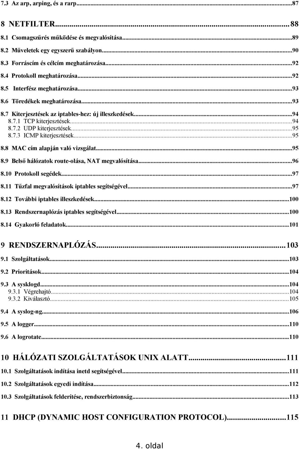 ..95 8.7.3 ICMP kiterjesztések...95 8.8 MAC cím alapján való vizsgálat...95 8.9 Belső hálózatok route-olása, NAT megvalósítása...96 8.10 Protokoll segédek...97 8.