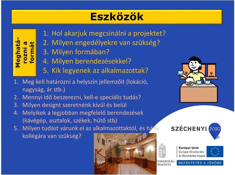 ) 2. Mennyi idő beszerezni, kell-e speciális tudás? 3. Milyen designt szeretnénk kívül és belül 4.