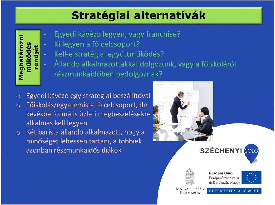 o Egyedi kávézó egy stratégiai beszállítóval o Főiskolás/egyetemista fő célcsoport, de kevésbe formális üzleti