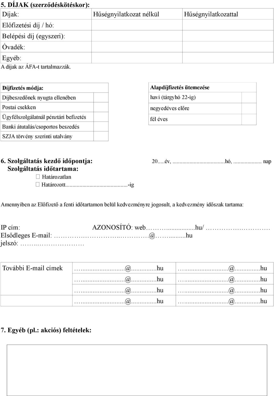 (tárgyhó 22-ig) negyedéves előre fél éves 6. Szolgáltatás kezdő időpontja: 20...év,...hó,... nap Szolgáltatás időtartama: Határozatlan Határozott.