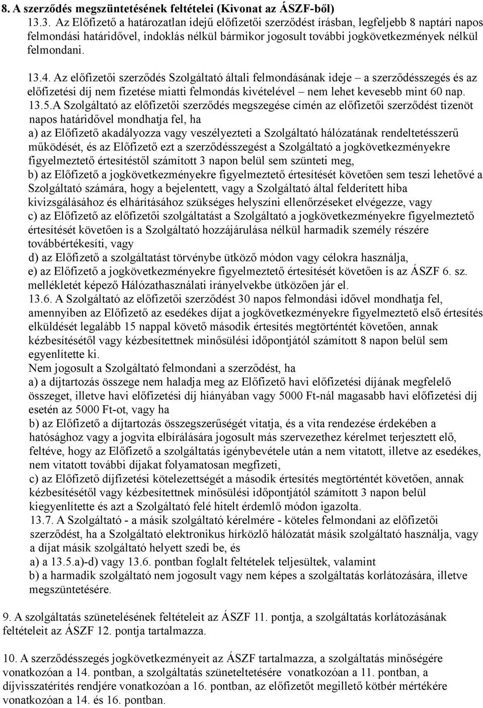 13.4. Az előfizetői szerződés Szolgáltató általi felmondásának ideje a szerződésszegés és az előfizetési díj nem fizetése miatti felmondás kivételével nem lehet kevesebb mint 60 nap. 13.5.