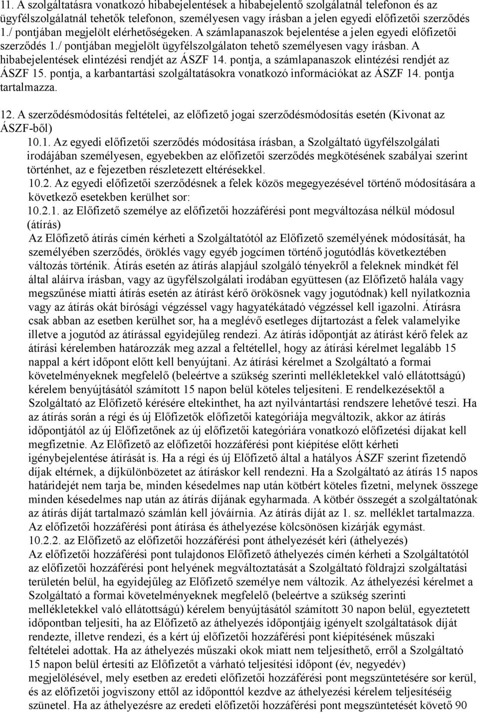 A hibabejelentések elintézési rendjét az ÁSZF 14. pontja, a számlapanaszok elintézési rendjét az ÁSZF 15. pontja, a karbantartási szolgáltatásokra vonatkozó információkat az ÁSZF 14.