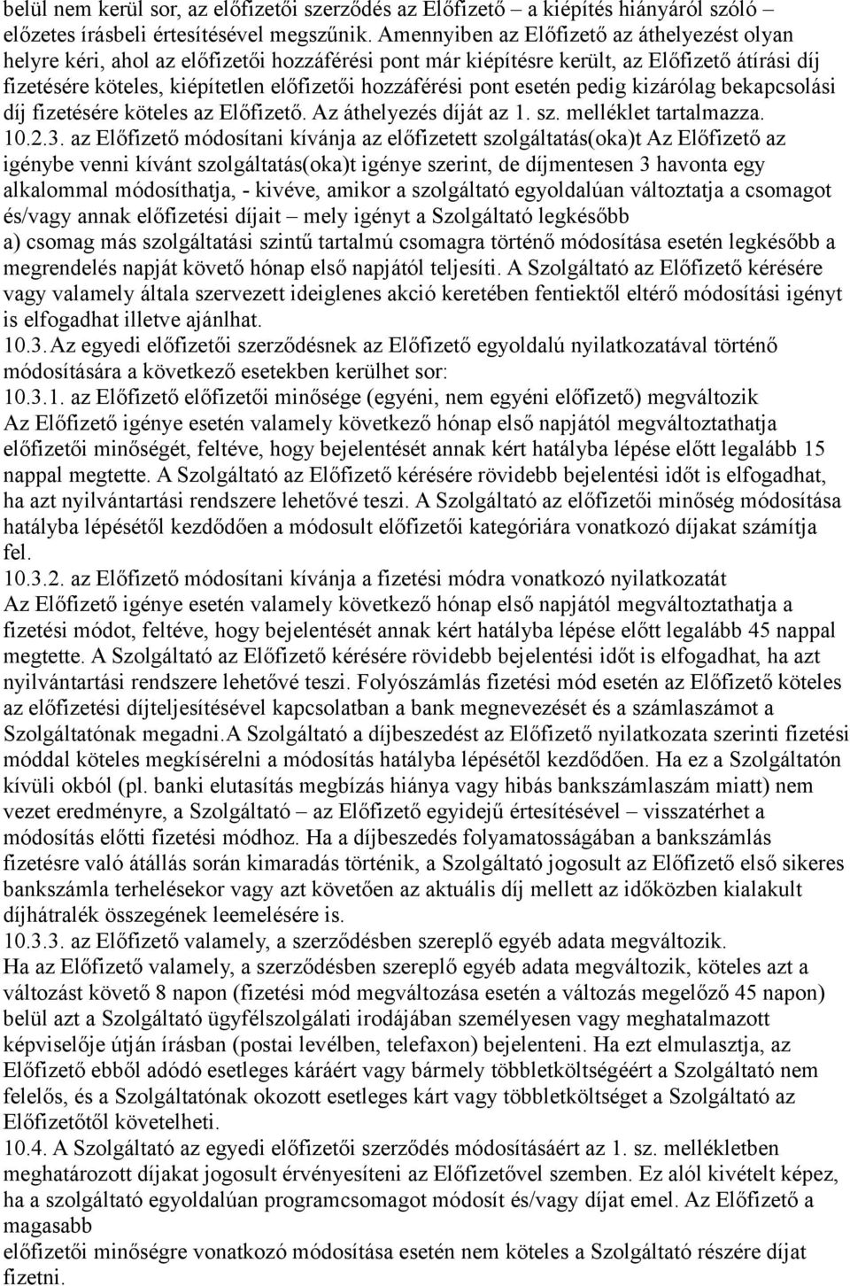 pont esetén pedig kizárólag bekapcsolási díj fizetésére köteles az Előfizető. Az áthelyezés díját az 1. sz. melléklet tartalmazza. 10.2.3.