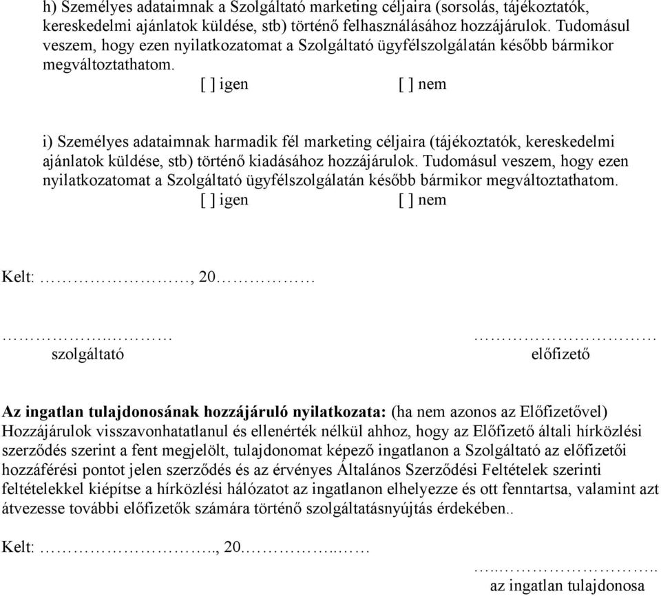 [ ] igen [ ] nem i) Személyes adataimnak harmadik fél marketing céljaira (tájékoztatók, kereskedelmi ajánlatok küldése, stb) történő kiadásához hozzájárulok.  [ ] igen [ ] nem Kelt:, 20.