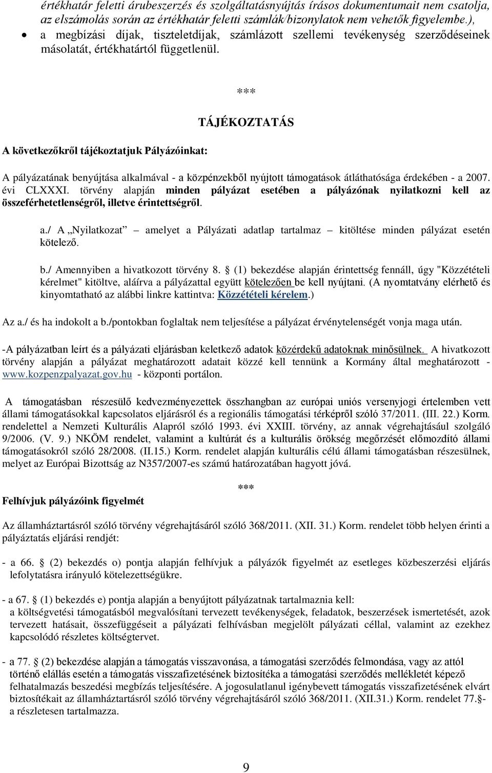 A következőkről tájékoztatjuk Pályázóinkat: *** TÁJÉKOZTATÁS A pályázatának benyújtása alkalmával - a közpénzekből nyújtott támogatások átláthatósága érdekében - a 2007. évi CLXXXI.