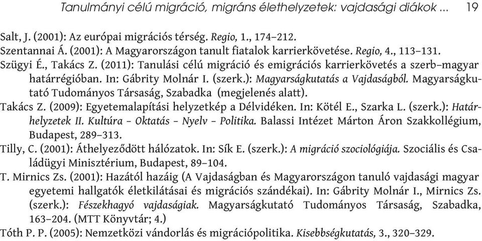 In: Gábrity Molnár I. (szerk.): Magyarságkutatás a Vajdaságból. Magyarságkutató Tudományos Társaság, Szabadka (megjelenés alatt). Takács Z. (2009): Egyetemalapítási helyzetkép a Délvidéken.