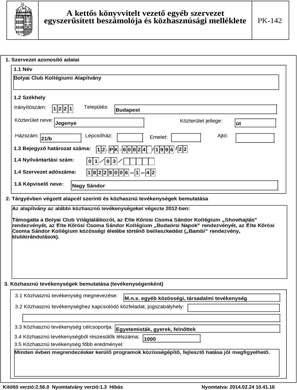 Tárgyévben végzett alapcél szerinti és közhasznú tevékenységek bemutatása Szöveg 3. Közhasznú tevékenységek bemutatása (tevékenységenként) 3.1 Közhasznú tevékenység megnevezése: M.n.s. egyéb közösségi, társadalmi tevékenység 3.