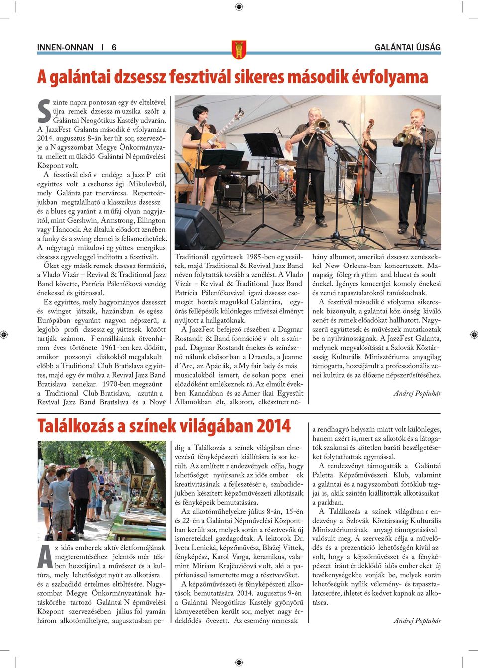 A fesztivál első v endége a Jazz P etit együttes volt a csehorsz ági Mikulovból, mely Galánta par tnervárosa.