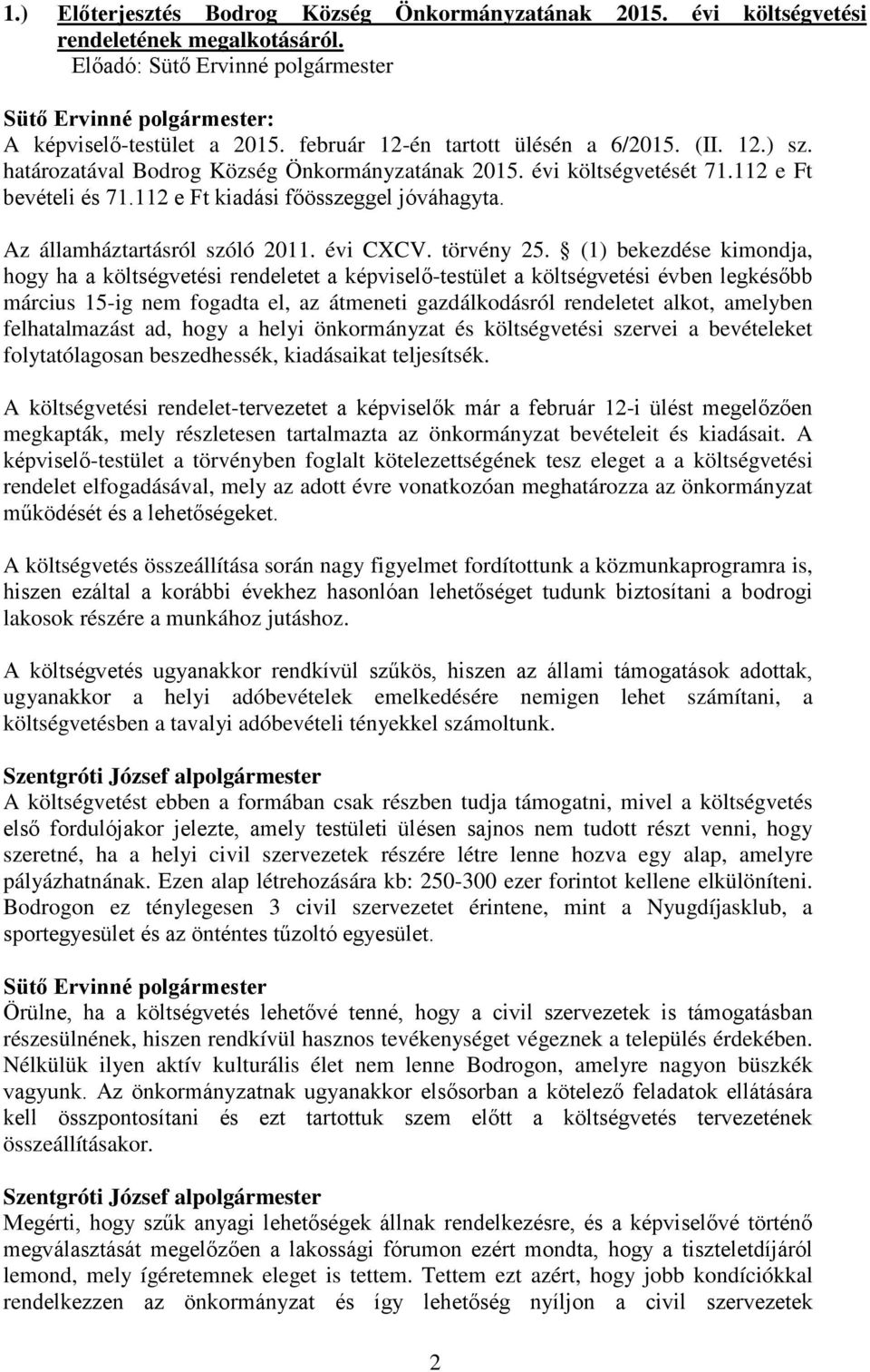 (1) bekezdése kimondja, hogy ha a költségvetési rendeletet a képviselő-testület a költségvetési évben legkésőbb március 15-ig nem fogadta el, az átmeneti gazdálkodásról rendeletet alkot, amelyben